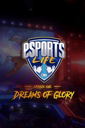 Esports Life: Ep.1 - Dreams of Glory