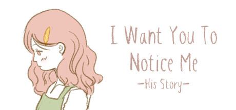I Want You To Notice Me: His Story