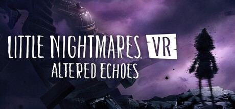 Little Nightmares VR: Altered Echoes
