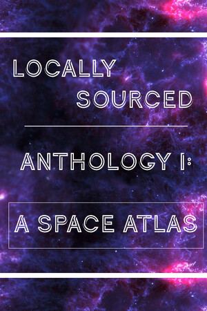 Locally Sourced Anthology I: A Space Atlas