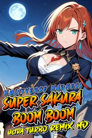 Super Sakura Boom Boom Multiverse Madness Ultra Turbo Remix HD